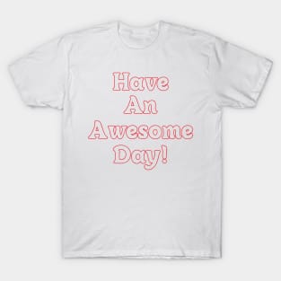 HAVE AN AWESOME DAY // QUOTES OF THE DAY T-Shirt